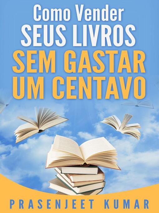 Title details for Como Vender Seus Livros Sem Gastar Um Centavo by Prasenjeet Kumar - Available